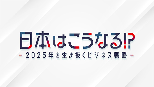 日本はこうなる!?～2025年を生き抜くビジネス戦略～